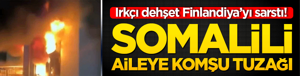 Irkçı dehşet Finlandiya’yı sarstı! Somalili aileye komşu tuzağı