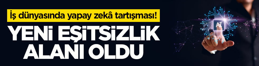 İş dünyasında yapay zekâ tartışması! Yeni eşitsizlik alanı oldu