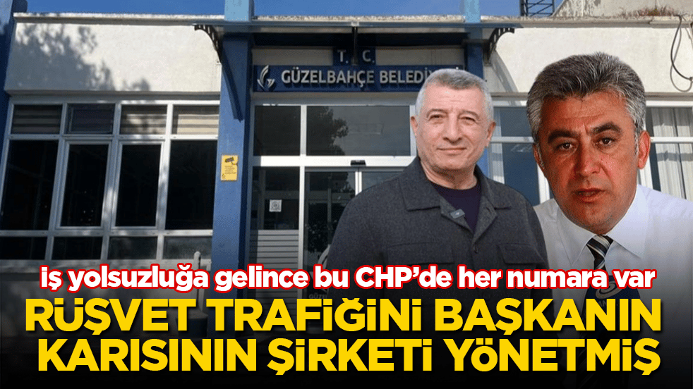 İş yolsuzluğa gelince bu CHP’de her numara var! Rüşvet trafiğini başkanın karısının şirketi yönetmiş