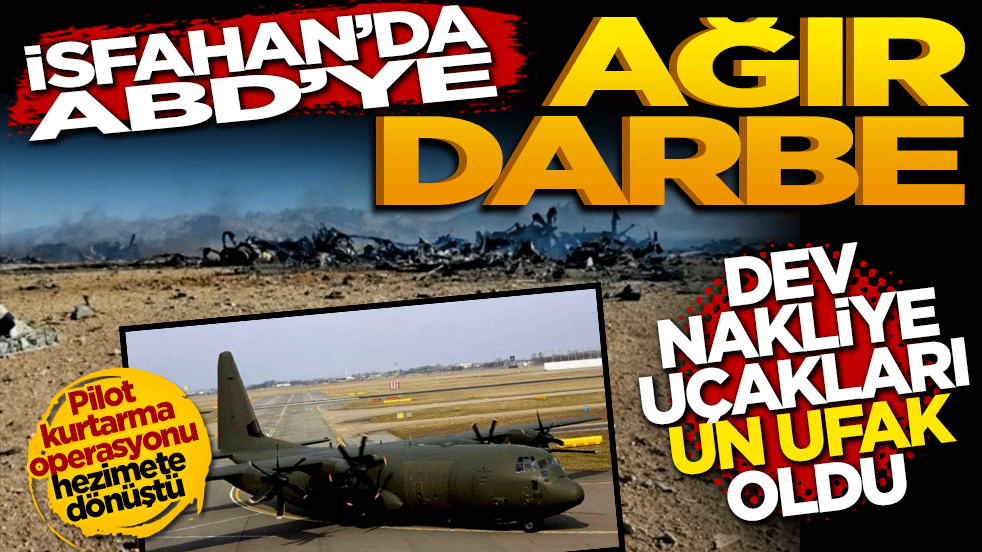 İsfahan'da ABD'ye ağır darbe: Dev nakliye uçakları un ufak oldu!