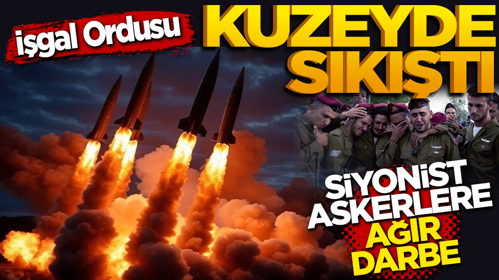 İşgal Ordusu Kuzeyde Sıkıştı: Siyonist Askerlere Ağır Darbe