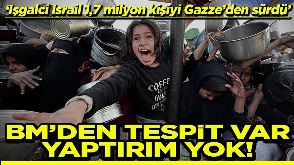 İşgalci İsrail 1,7 milyon kişiyi Gazze’den sürdü BM’den tespit var yaptırım yok!