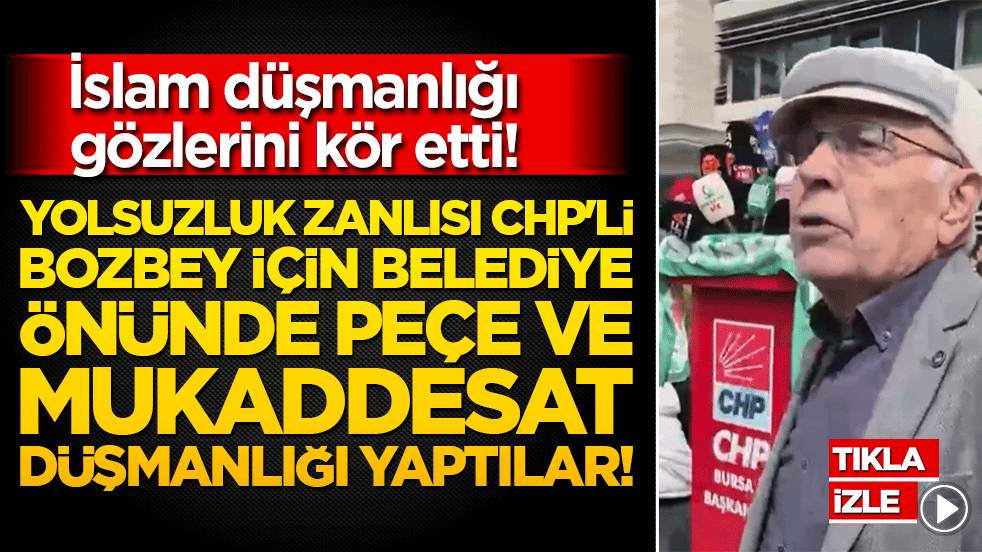 İslam düşmanlığı gözlerini kör etti! Yolsuzluk zanlısı CHP'li Bozbey için belediye önünde peçe ve mukaddesat düşmanlığı yaptılar!