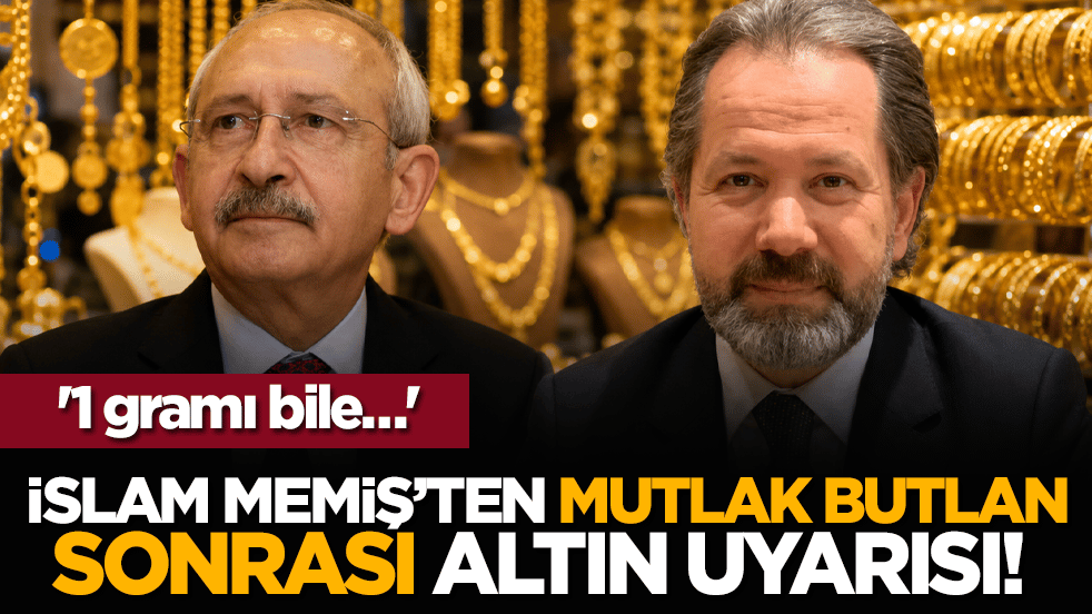 İslam Memiş’ten mutlak butlan sonrası altın uyarısı! '1 gramı bile…'