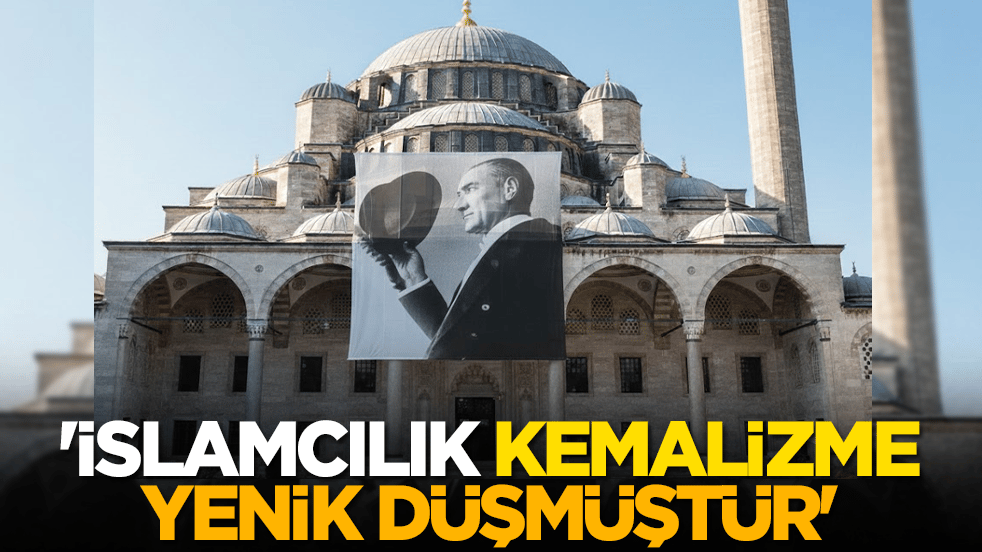 'İslamcılık Kemalizme yenik düşmüştür'