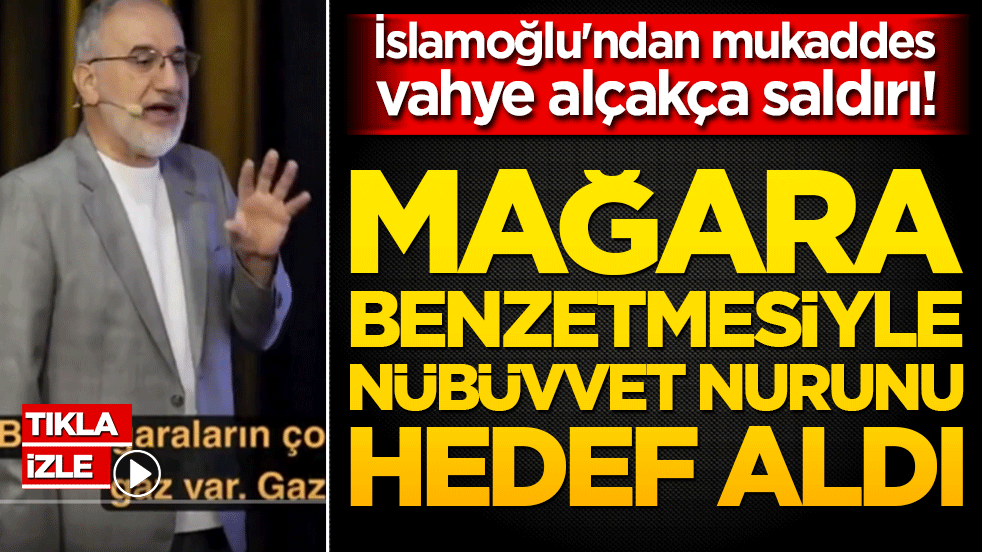 İslamoğlu'ndan peygamberlik müessesesine alçakça saldırı! Mağara benzetmesiyle kutsal vahiyleri hedef aldı!
