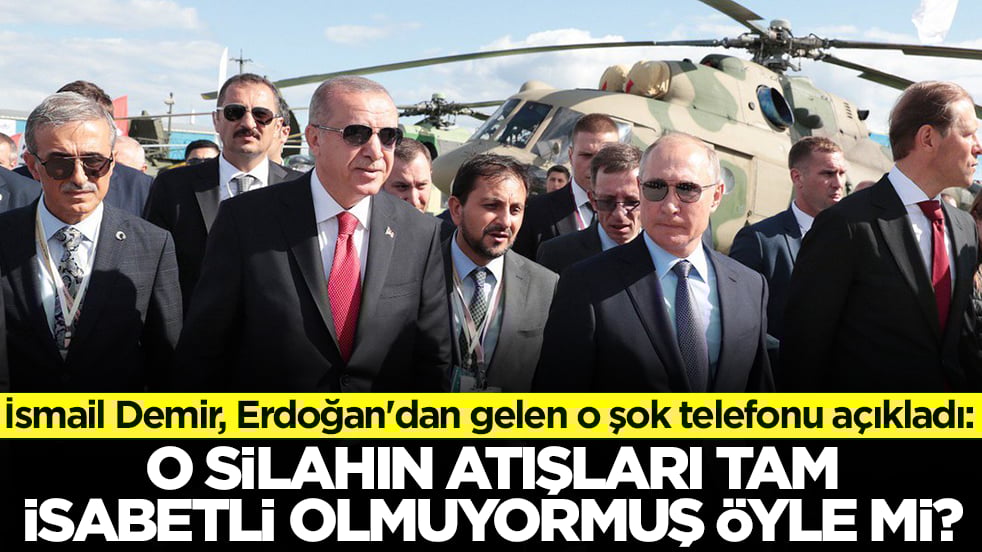İsmail Demir, Erdoğan'dan gelen o şok telefonu açıkladı: O silahın atışları isabetli olmuyormuş öyle mi?