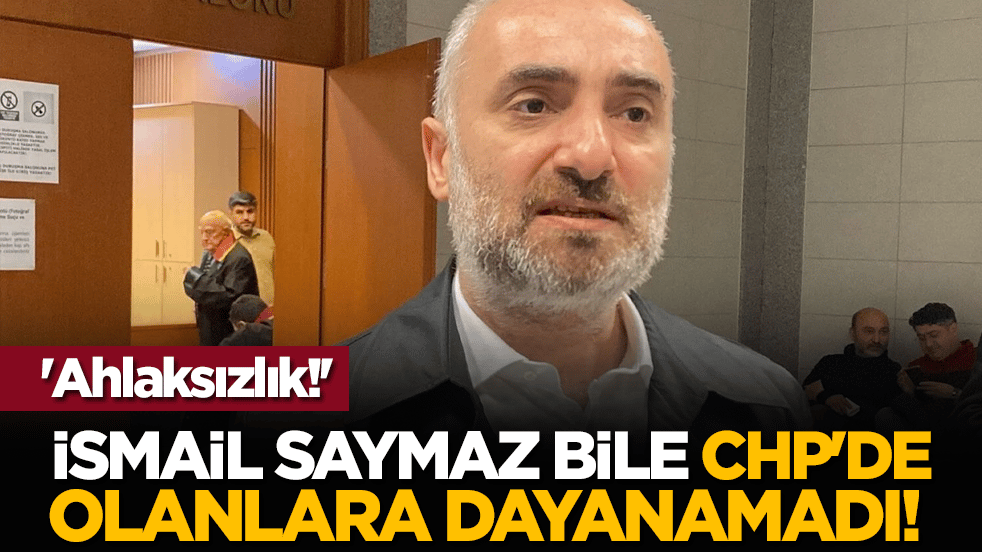 İsmail Saymaz bile CHP'de olanlara dayanamadı! 'Ahlaksızlık!'