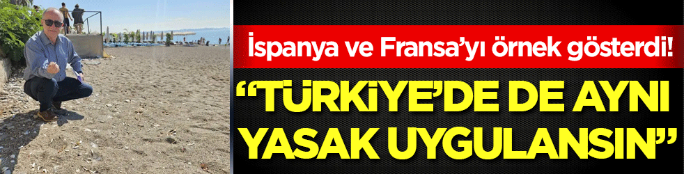 İspanya ve Fransa'yı örnek gösterdi: 'Türkiye'de de aynı yasak uygulansın!'