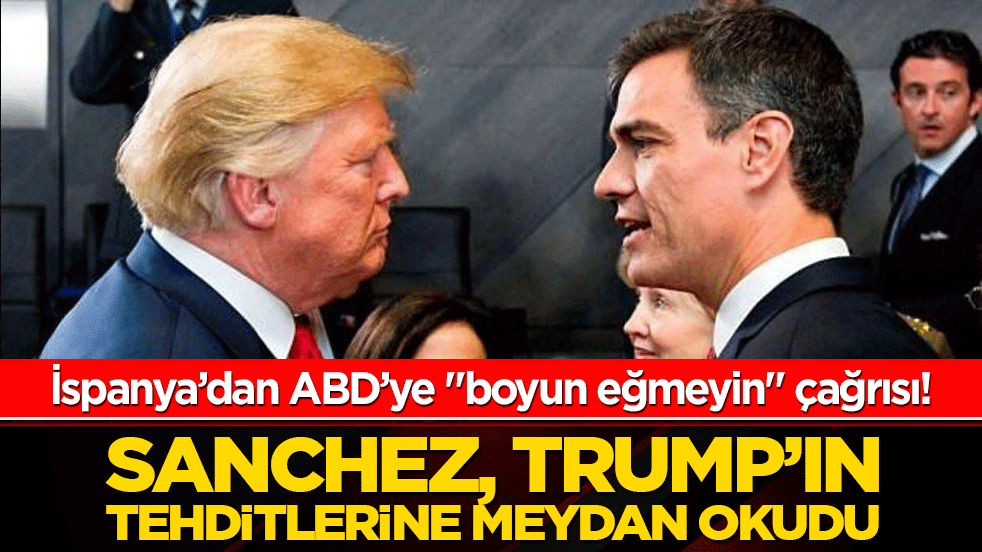 İspanya’dan ABD’ye "boyun eğmeyin" çağrısı! Sanchez, Trump’ın tehditlerine meydan okudu!