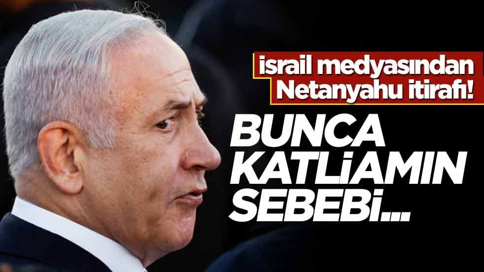 İsrail medyasından Netanyahu itirafı! Bunca katliamın sebebi...