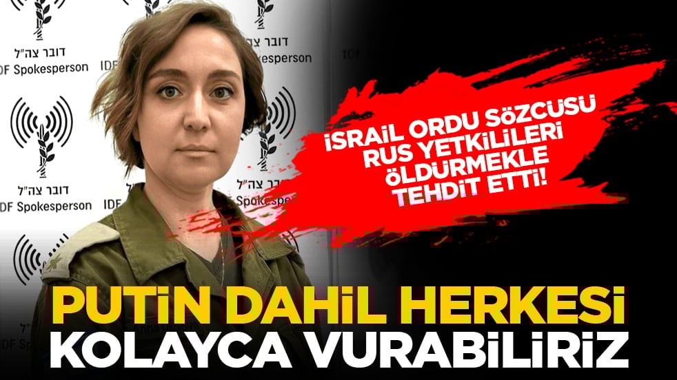 İsrail Ordu sözcüsü Rus yetkilileri öldürmekle tehdit etti! "Putin dahil herkesi kolayca vurabiliriz"