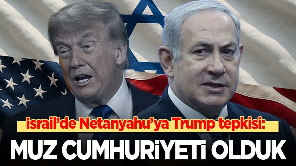 İsrail’de Netanyahu ile Trump’a tepki: Bizi muz cumhuriyetine dönüştürdüler