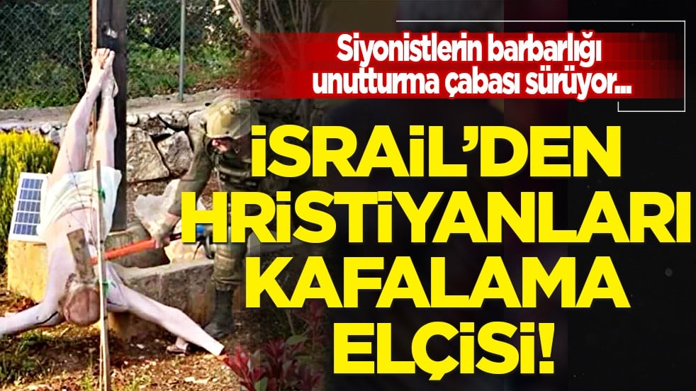 İsrail’den Hristiyanları kafalama elçisi: Barbarlığı unutturma çabası...