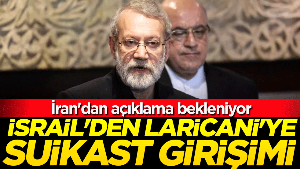 İsrail'den Laricani'ye suikast girişimi! İran'dan açıklama bekleniyor!