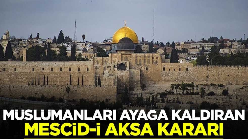 İsrail'den Müslümanları ayağa kaldıran Mescid-i Aksa kararı