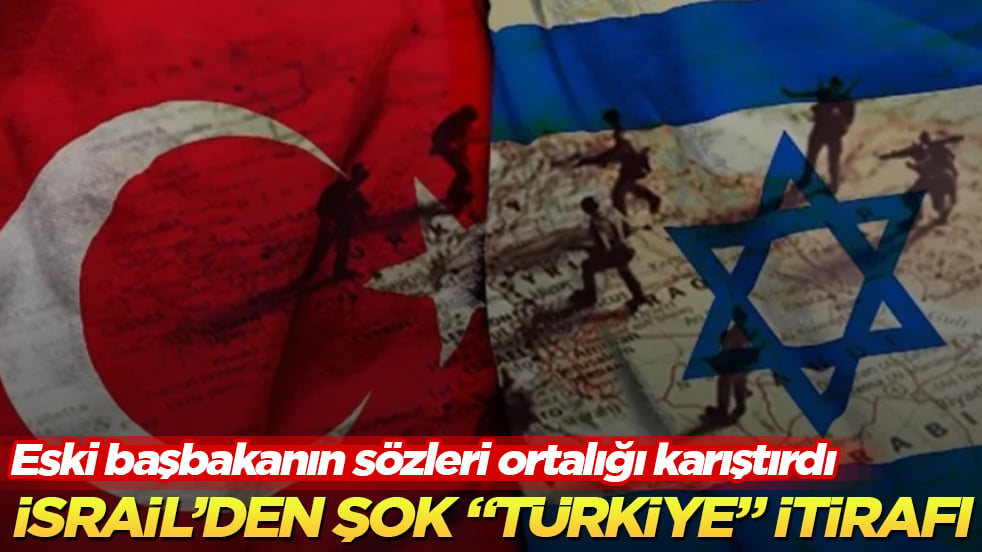 İsrail’den şok "Türkiye" itirafı: Eski başbakanın sözleri ortalığı karıştırdı