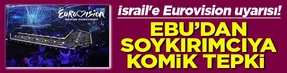İsrail'e Eurovision uyarısı! EBU’dan soykırımcıya komik tepki