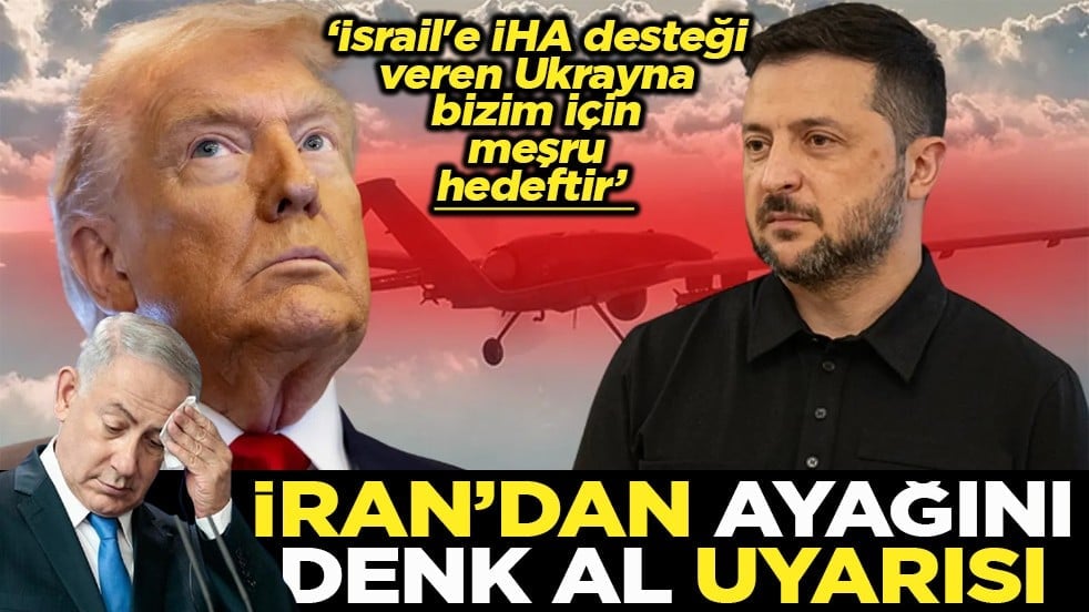 ‘İsrail'e İHA desteği veren Ukrayna, bizim için meşru hedeftir’ İran’dan ayağını denk al uyarısı