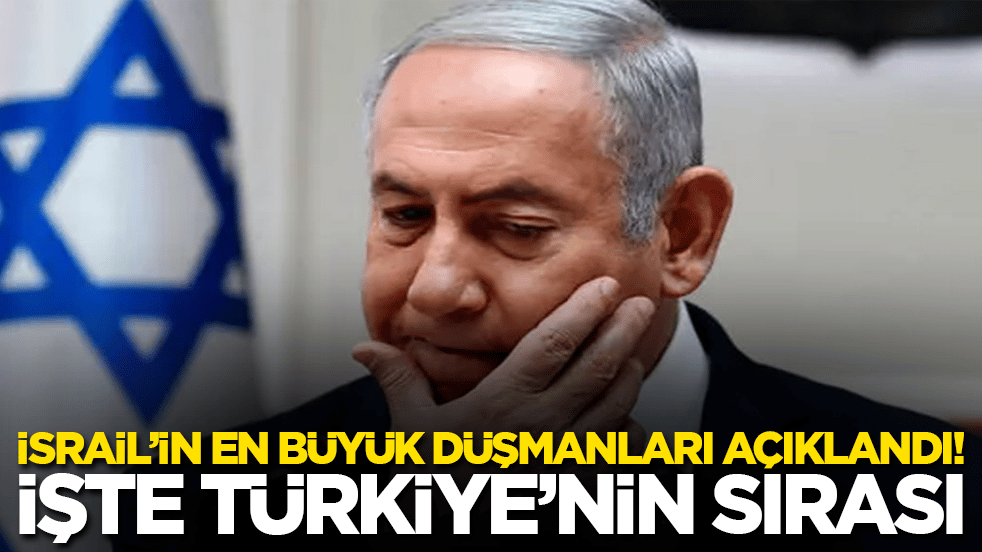 İsrail’in en büyük düşmanları açıklandı! İşte Türkiye’nin sırası