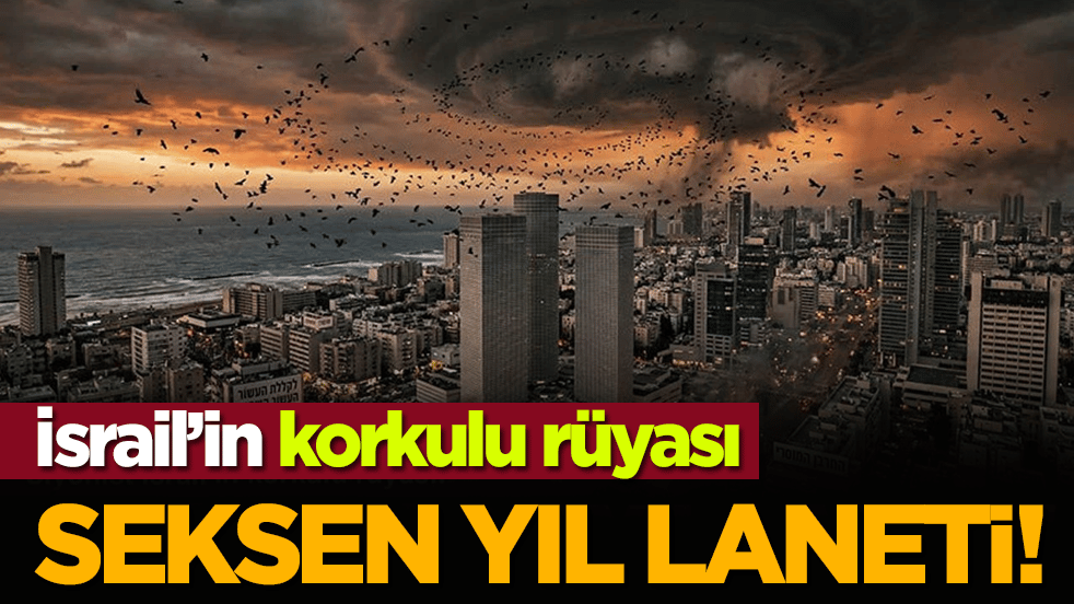 İsrail’in korkulu rüyası: Seksen yıl laneti!