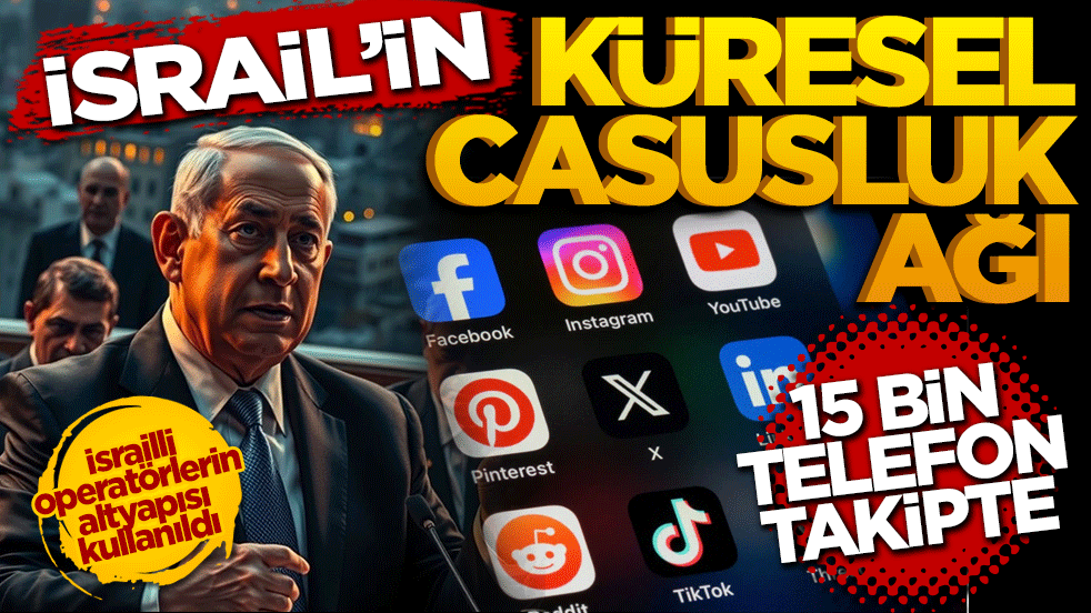 İsrail’in küresel casusluk ağı deşifre oldu: 15 binin üzerinde telefon takipte