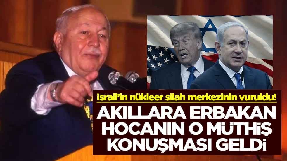 İsrail’in nükleer silah merkezinin vuruldu! Akıllara Erbakan hocanın o müthiş konuşması geldi