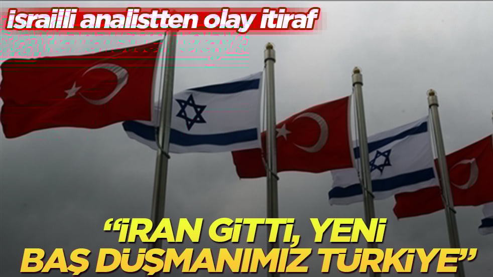 İsrailli analistten olay itiraf: "İran gitti, yeni baş düşmanımız Türkiye"