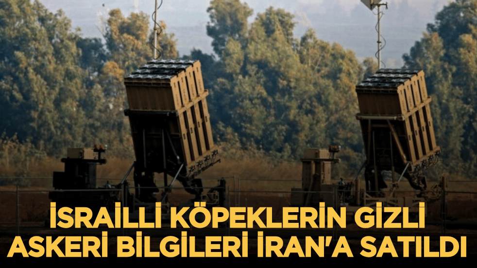 İsrailli köpeklerin gizli askeri bilgileri İran'a satıldı