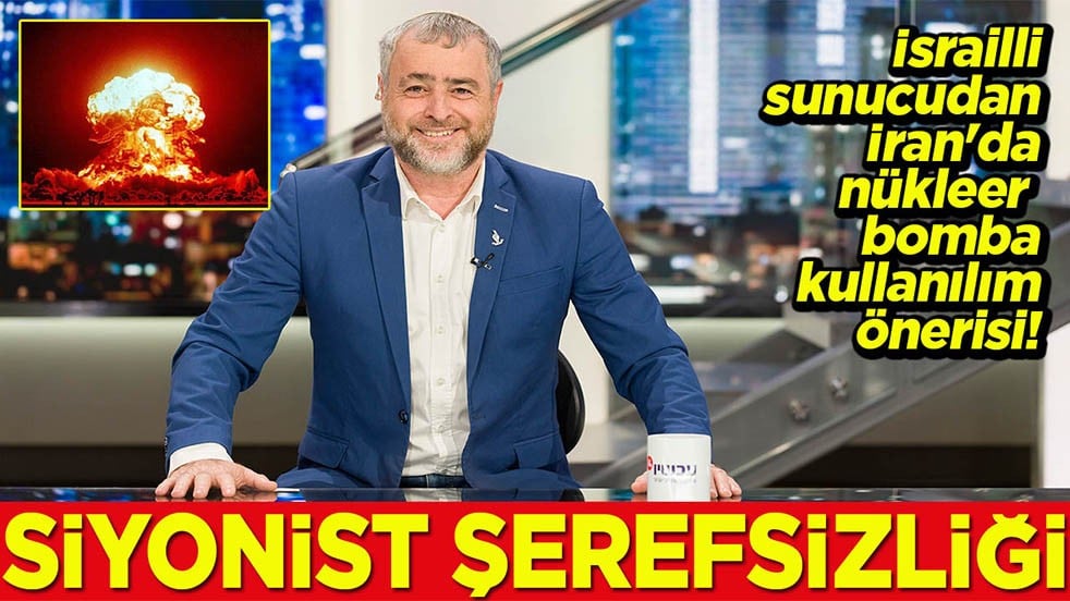İsrailli sunucudan İran'da nükleer bomba kullanılım önerisi! Siyonist şerefsizliği