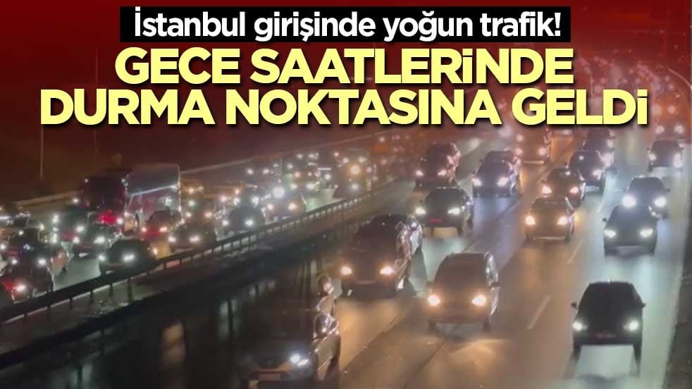 İstanbul girişinde yoğun trafik! Gece saatlerinde durma noktasına geldi