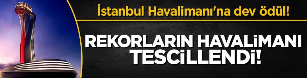 İstanbul Havalimanı’na dünya çapında "Platin" damgası: Dev ödüle layık görüldü!
