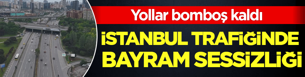 İstanbul trafiğinde bayram sessizliği! Yollar bomboş kaldı!