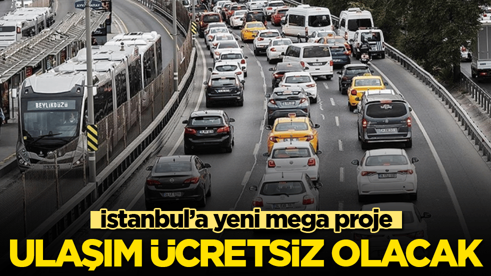 İstanbul’a yeni mega proje: Ulaşım ücretsiz olacak