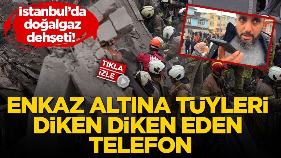 İstanbul’da doğalgaz dehşeti! Enkaz altına tüyleri diken diken eden telefon