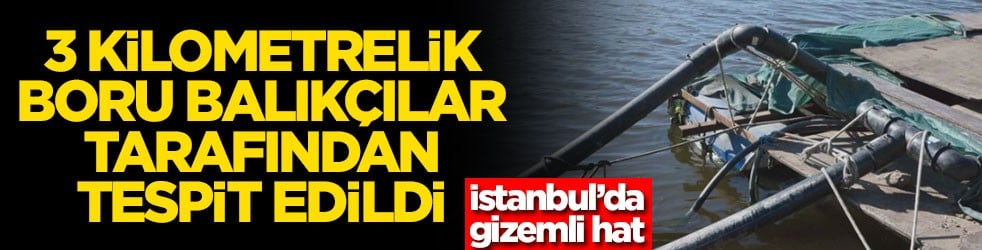 İstanbul’da gizemli hat: 3 kilometrelik boru balıkçılar tarafından tespit edildi