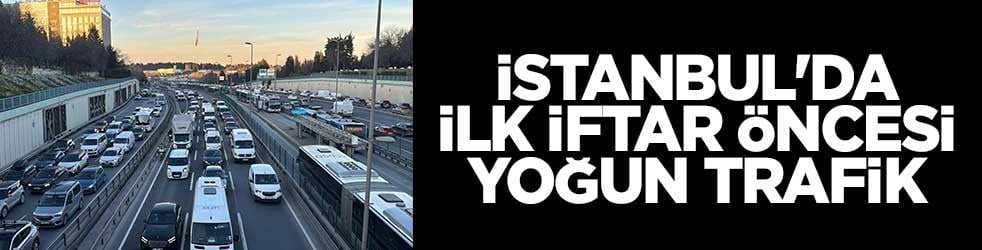 İstanbul'da ilk iftarı öncesi yoğun trafik