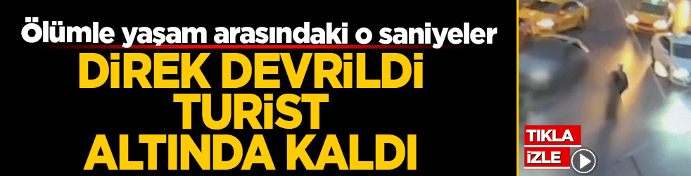 İstanbul'da korkunç kaza! Ölümle yaşam arasındaki o saniyeler: Direk devrildi, turist altında kaldı