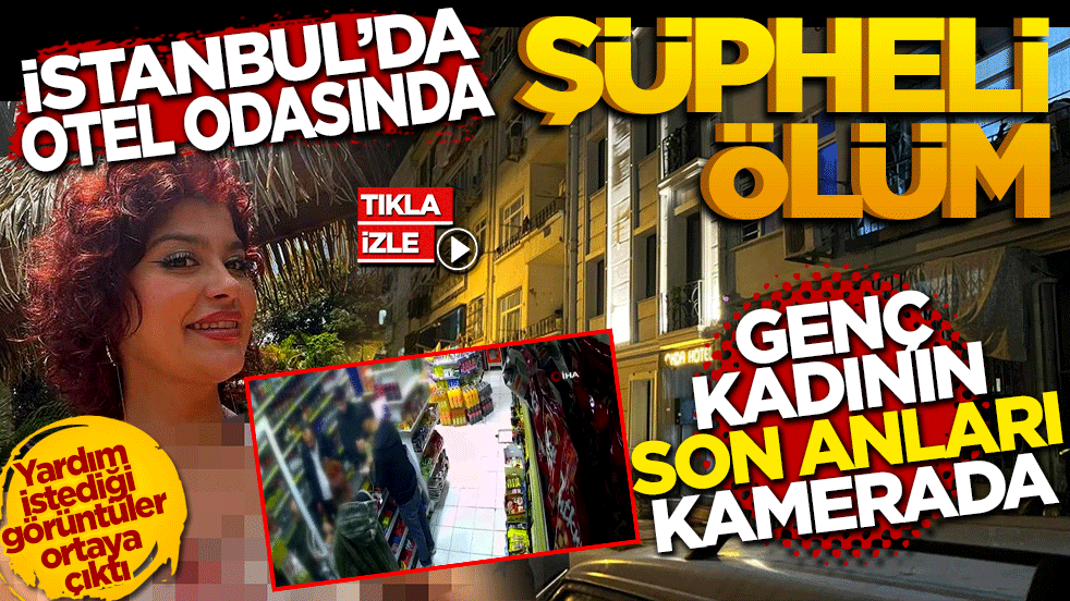 İstanbul’da otel odasında şüpheli ölüm: Genç kadının son anları kamerada
