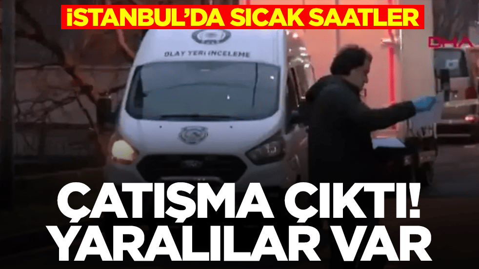 İstanbul'da sıcak saatler! Çatışma çıktı, yaralılar var