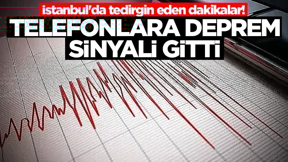 İstanbul'da tedirgin eden dakikalar! Telefonlara deprem sinyali gitti