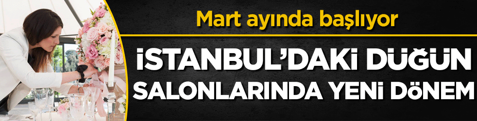 İstanbul'daki düğün salonlarında yeni dönem! Mart ayında başlıyor!