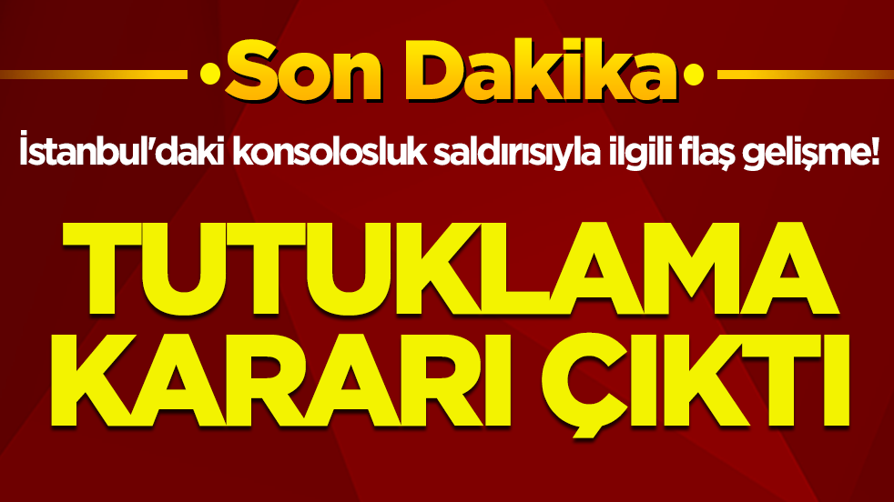İstanbul'daki konsolosluk saldırısıyla ilgili flaş gelişme! Tutuklanan kişi sayısı belli oldu
