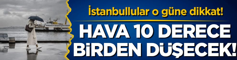 İstanbullular o güne dikkat: Hava 10 derece birden soğuyacak!
