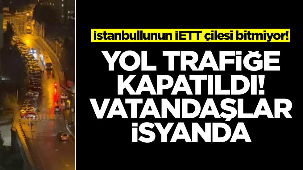 İstanbullunun İETT çilesi bitmiyor! Yol trafiğe kapatıldı, vatandaşlar isyanda