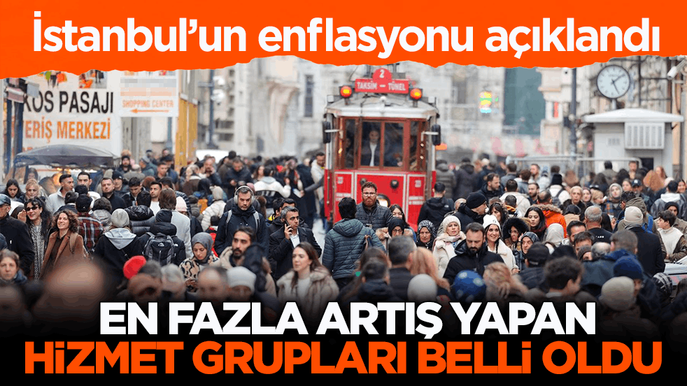 İstanbul’un enflasyonu açıklandı! En fazla artış yapan hizmet grupları belli oldu