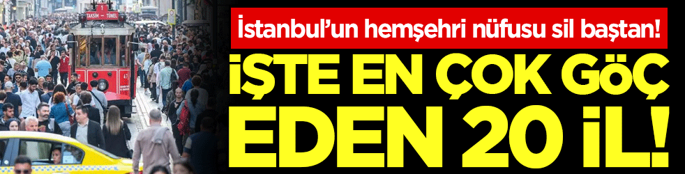 İstanbul'un hemşehri nüfusu sil baştan: İşte en çok göç eden 20 il!