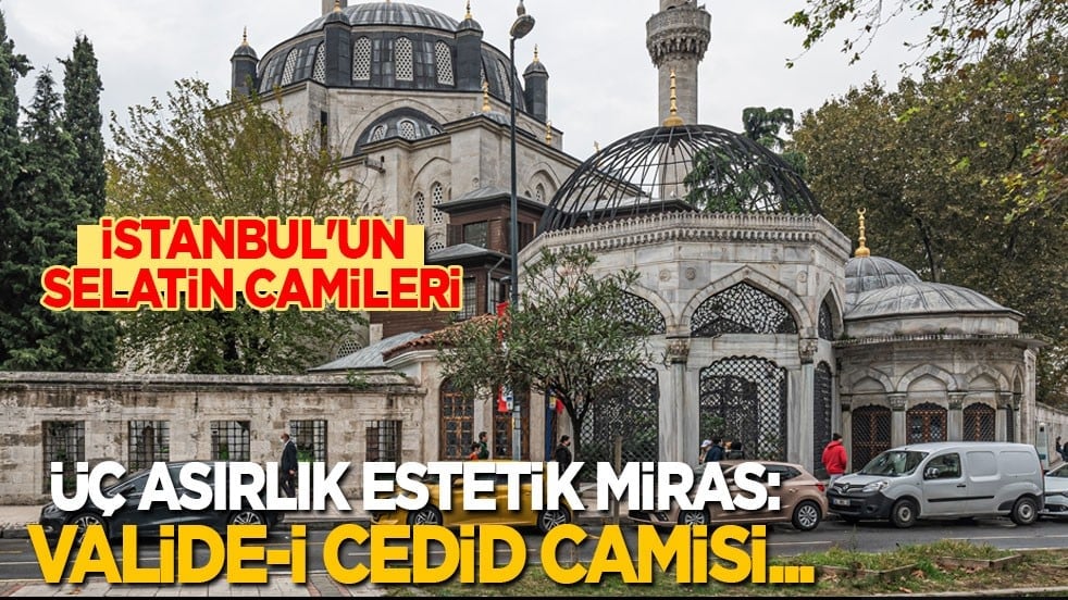 İstanbul’un Selatin Camileri! Üsküdar'ın kalbindeki üç asırlık estetik miras: Valide-i Cedid Camisi…