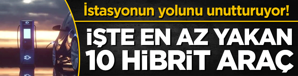İstasyonun yolunu unutturuyor! İşte en az yakan 10 hibrit otomobil!