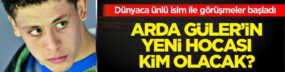 İşte Arda Güler'in başına geçecek o dünyaca ünlü hoca! Belli oldu artık...